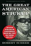 The Great American Stickup: How Reagan Republicans and Clinton Democrats Enriched Wall Street While Mugging Main Street