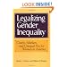 Legalizing Gender Inequality: Courts, Markets and Unequal Pay for Women in America (Structural Analysis in the Social Sciences)