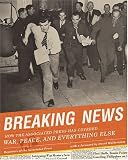 Breaking News: How the Associated Press Has Covered War, Peace, and Everything Else