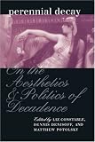 Perennial Decay: On the Aesthetics and Politics of Decadance (New Cultural Studies)