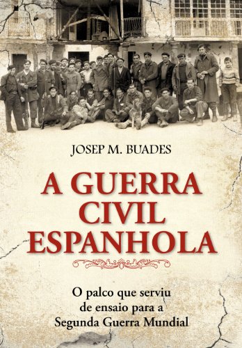 A Guerra Civil Espanhola - O Palco Que Serviu de Ensaio para a Segunda Guerra Mundial (Portuguese Edition)