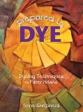 Prepared to Dye: Dyeing Techniques for Fiber Artists