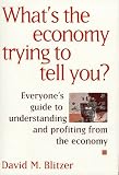  : What's The Economy Trying To Tell You?: Everyone's Guide to Understanding and Profiting from the Economy