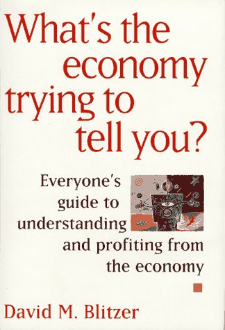 What's the Economy Trying to Tell You?: Everyone's Guide to Understanding and Profiting from the Economy