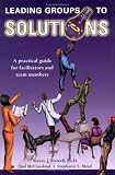 Leading Groups to Solutions: A Practical Guide for Facilitators and Team Members