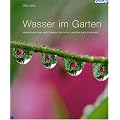 Wasser im Garten: Anregungen und Anleitungen f�r Teiche, Wasserl�ufe, Kaskaden