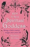 How to Be a Spiritual Goddess: Bring a Little Cosmic Magic Into Your Life. by Stephanie Brookes