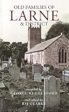 Old families of Larne & district : from gravestone inscriptions, wills and biographical notes
