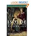 Isolde, Queen of the Western Isle (Tristan and Isolde Novels, Book 1)