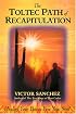 The Toltec Path of Recapitulation: Healing Your Past to Free Your Soul