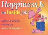 Happiness Is An Inside Job Gift Book: Humor  Wisdom Celebrating the Art of Happiness (Keep Coming Back Books)