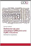 Definici๓n de una estrategia CRM para una PyME industrial: De la teorํa a la prแctica (Spanish Edition)