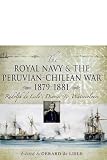ROYAL NAVY AND THE PERUVIAN-CHILEAN WAR 1879 - 1881, THE: Rudolf de Lisle's Diaries and Watercolors