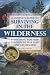 A Complete Guide to Surviving in the Wilderness: Everything You Need to Know to Stay Alive and Get Rescued