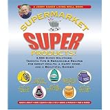 Jerry Baker's Supermarket Super Products!: 2,568 Super Solutions, Terrific Tips & Remarkable Recipes for Great Health, a Happy Home, and a Beautiful Garden (Jerry Baker's Good Home series)