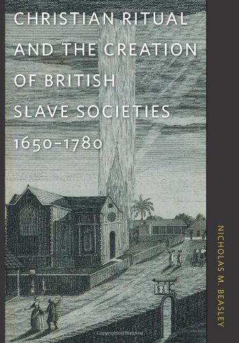 Christian Ritual and the Creation of British Slave Societies, 1650-1780 (Race in the Atlantic World, 1700-1900)