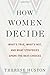How Women Decide: What’s True, What’s Not, and What Strategies Spark the Best Choices