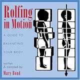 Rolfing in Motion: A Guide to Balancing Your Body