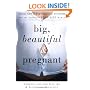 Big, Beautiful, and Pregnant: Expert Advice and Comforting Wisdom for the Expecting Plus-Size Woman