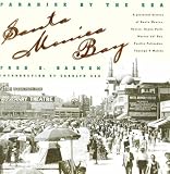 Santa Monica Bay: Paradise by the Sea : A Pictorial History of Santa Monica, Venice, Marina Del Rey, Ocean Part, Pacific Palisades, Topanga & Malibu