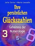 Ihre pers&ouml;nlichen Gl&uuml;ckszahlen - Geheimnis der Numerologie - Julia Corte, Maria Leondin