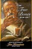 The True Bones of My Life: Essays on the Fiction of Jim Harrison