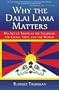 Why the Dalai Lama Matters: His Act of Truth As the Solution for China, Tibet, and the World