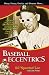 Baseball Eccentrics: The Most Entertaining, Outrageous, and Unforgettable Characters in the Game