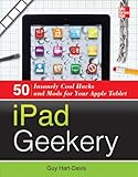 iPad geekery : 50 insanely cool hacks and mods for your Apple tablet