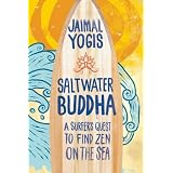 Saltwater Buddha: A Surfer's Quest to Find Zen on the Sea