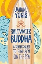 Saltwater Buddha: A Surfer's Quest to Find Zen on the Sea