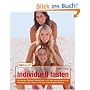 Individuell fasten: Entdecke Deinen Fastentyp - mit Wochenpl�nen und Rezepten zum Saft-, Fr�chte- und Suppenfasten: Entdecke Deinen Fastentyp - mit Wochenpl�nen zum Suppen-, Saft- und Fr�chtefasten