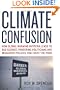 Climate Confusion: How Global Warming Hysteria Leads to Bad Science, Pandering Politicians and Misguided Policies That Hurt the Poor