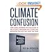 Climate Confusion: How Global Warming Hysteria Leads to Bad Science, Pandering Politicians and Misguided Policies That Hurt the Poor