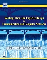 Routing, Flow, and Capacity Design in Communication and Computer Networks (The Morgan Kaufmann Series in Networking) Routing, Flow, and Capacity Design in Communication and Computer Networks (The Morgan Kaufmann Series in Networking)