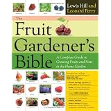 The Fruit Gardener's Bible: A Complete Guide to Growing Fruits and Nuts in the Home Garden