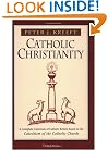 Catholic Christianity: A Complete Catechism of Catholic Church Beliefs Based on the Catechism of the Catholic Church