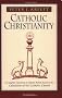 Catholic Christianity: A Complete Catechism of Catholic Beliefs Based on the Catechism of the Catholic Church