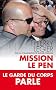 Mission Le Pen : Le Garde du corps raconte