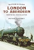 BR steam in colour : London to Aberdeen : from the Bill Reed collection