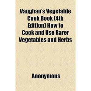 Vaughan's Vegetable Cook Book (4th Edition) How to Cook and Use Rarer Vegetables and Herbs