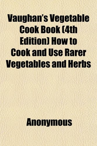 Vaughan's Vegetable Cook Book (4th Edition) How to Cook and Use Rarer Vegetables and Herbs