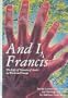 And I, Francis: The Life of Francis of Assisi in Word and Image