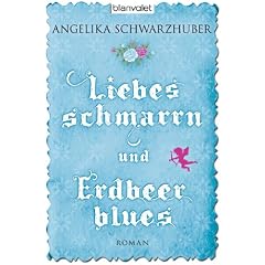 Liebesschmarrn und Erdbeerblues: Roman