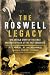 The Roswell Legacy: The Untold Story of the First Military Officer at the 1947 Crash Site The Roswell Legacy: The Untold Story of the First Military Officer at the 1947 Crash Site