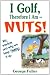 I Golf, Therefore I Am--Nuts! by George Fuller