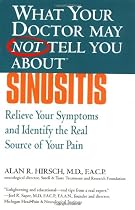 What Your Doctor May Not Tell You About(TM): Sinusitis: Relieve Your Symptoms and Identify the Source of Your Pain