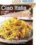 Ciao Italia Five-Ingredient Favorites: Quick and Delicious Recipes from an Italian Kitchen