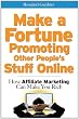 Make a Fortune Promoting Other People's Stuff Online: How Affiliate Marketing Can Make You Rich