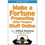 Make a Fortune Promoting Other People's Stuff Online: How Affiliate Marketing Can Make You Rich